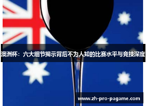 澳洲杯：六大细节揭示背后不为人知的比赛水平与竞技深度