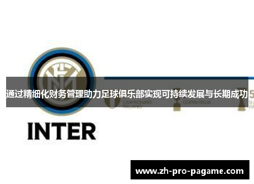 通过精细化财务管理助力足球俱乐部实现可持续发展与长期成功