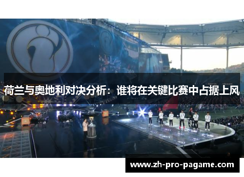 荷兰与奥地利对决分析：谁将在关键比赛中占据上风