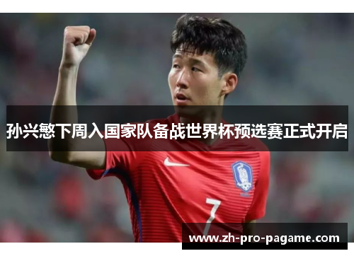 孙兴慜下周入国家队备战世界杯预选赛正式开启