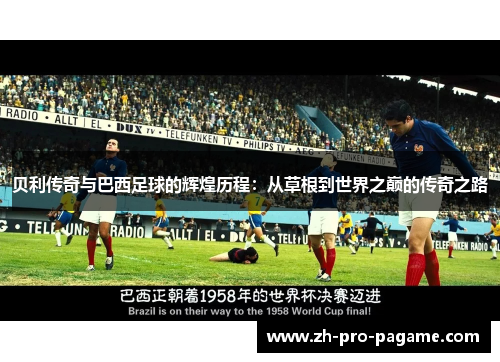 贝利传奇与巴西足球的辉煌历程：从草根到世界之巅的传奇之路